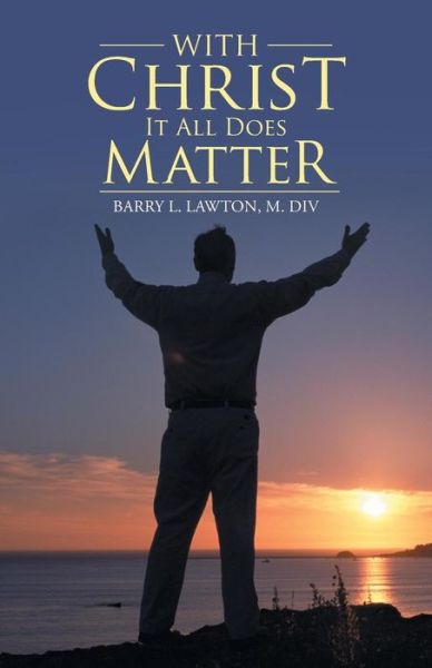 Cover for M DIV Barry L Lawton · With Christ It All Does Matter (Paperback Book) (2016)