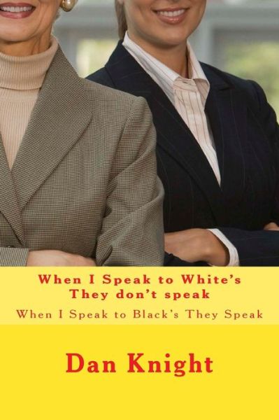 Cover for Cool Dan Edward Knight · When I Speak to White's They Don't Speak: when I Speak to Black's They Speak (Paperback Book) (2015)