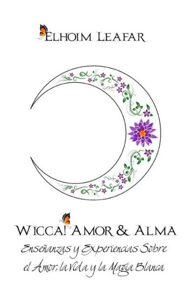Cover for Elhoim Leafar · Wicca! Amor &amp; Alma: Ensenanzas Y Experiencias Sobre El Amor, La Vida Y La Magia Blanca (Taschenbuch) (2015)