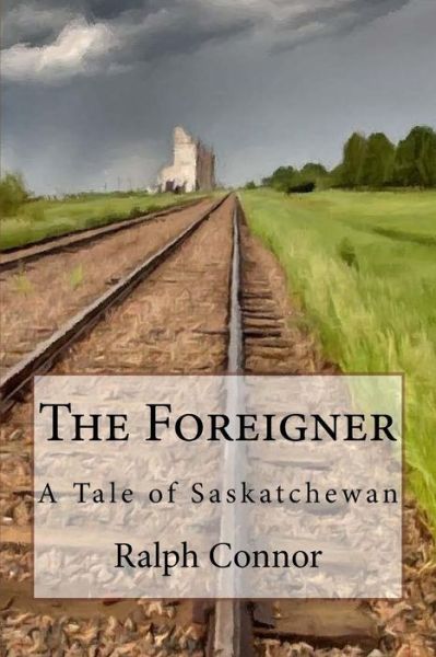 Cover for Ralph Connor · The Foreigner: a Tale of Saskatchewan (Paperback Book) (2015)