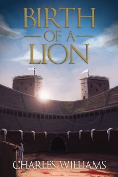 Birth of a Lion - Charles Williams - Books - Createspace Independent Publishing Platf - 9781519681805 - December 11, 2015