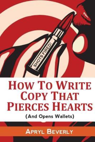 Cover for Apryl Beverly · Shots Fired! How To Write Copy That Pierces Hearts (Paperback Book) (2016)