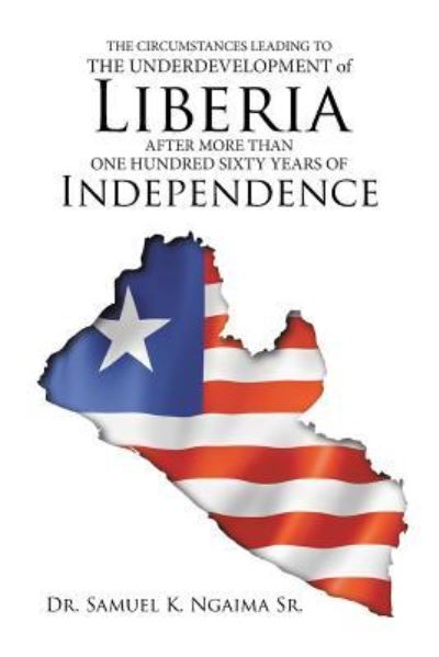 Cover for Sr Samuel K Ngaima · The Circumstances Leading to the Underdevelopment of Liberia After More Than One Hundred Sixty Years of Independence (Paperback Book) (2016)