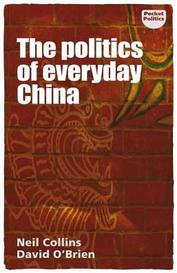 The Politics of Everyday China - Pocket Politics - Neil Collins - Książki - Manchester University Press - 9781526131805 - 14 września 2018