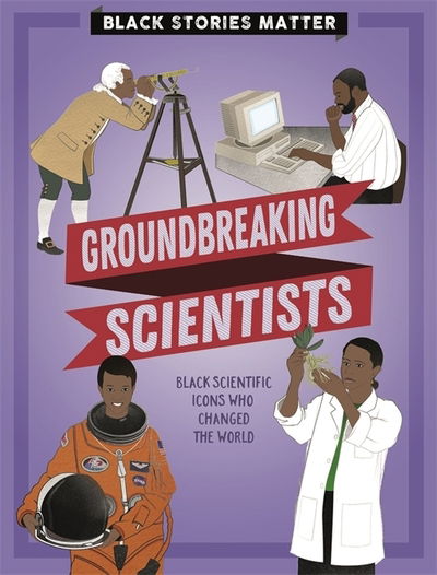 Black Stories Matter: Groundbreaking Scientists - Black Stories Matter - J.P. Miller - Books - Hachette Children's Group - 9781526313805 - September 24, 2020