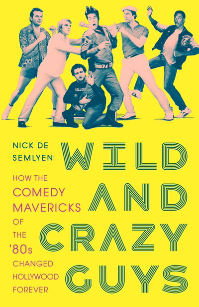 Cover for Nick de Semlyen · Wild and Crazy Guys - How the Comedy Mavericks of the '80s Changed Hollywood Forever (Hardcover Book) (2019)