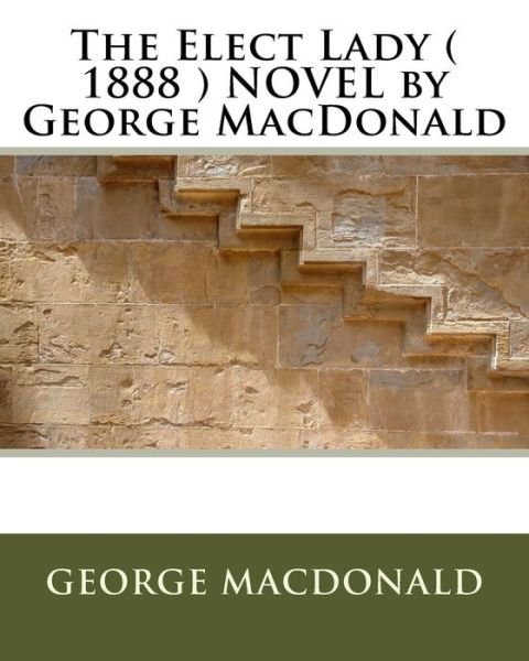 Cover for George MacDonald · The Elect Lady ( 1888 ) NOVEL by George MacDonald (Taschenbuch) (2016)