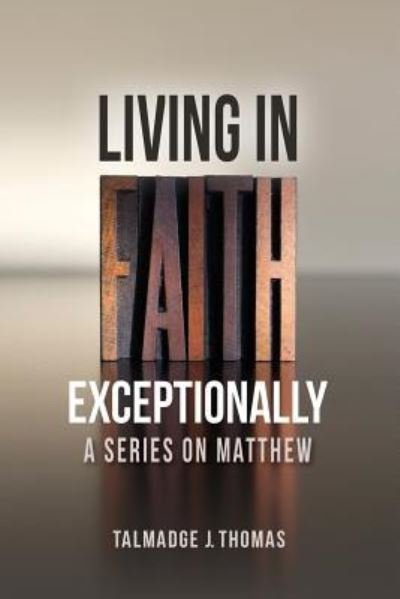 Cover for Talmadge J. Thomas · L.I.F.E. - Living In Faith Exceptionally : A Series On Matthew (Paperback Book) (2016)