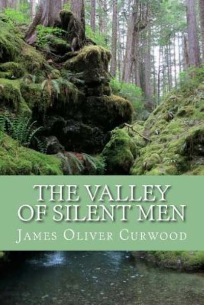 The Valley of Silent Men - James Oliver Curwood - Książki - Createspace Independent Publishing Platf - 9781530570805 - 15 marca 2016