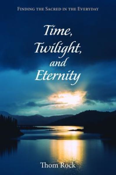 Time, Twilight, and Eternity - Thom Rock - Books - Wipf & Stock Publishers - 9781532617805 - May 25, 2017