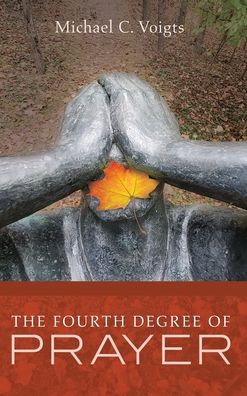 The Fourth Degree of Prayer - Michael C Voigts - Books - Cascade Books - 9781532688805 - January 20, 2022