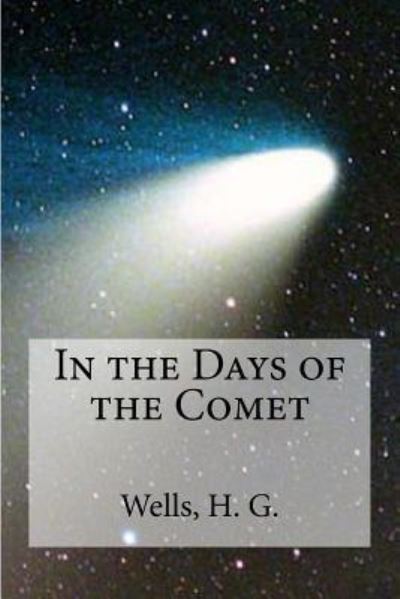 In the Days of the Comet - H G Wells - Livros - Createspace Independent Publishing Platf - 9781536862805 - 3 de agosto de 2016