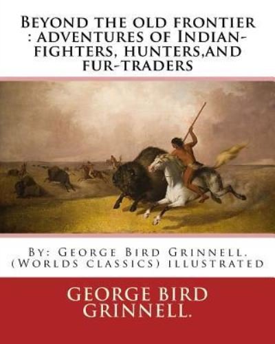 Cover for George Bird Grinnell · Beyond the Old Frontier (Pocketbok) (2016)