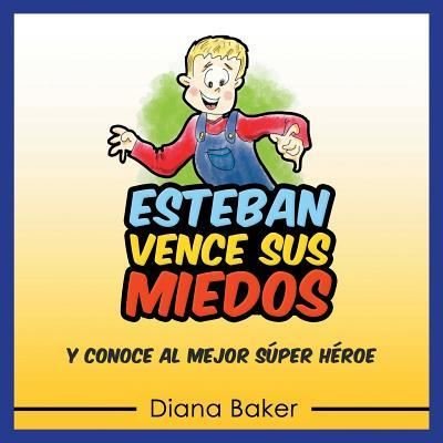 Esteban Vence sus Miedos - Diana Baker - Bøger - Createspace Independent Publishing Platf - 9781539618805 - 19. oktober 2016