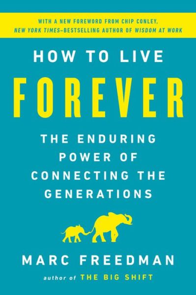 How to Live Forever: The Enduring Power of Connecting the Generations - Marc Freedman - Books - PublicAffairs,U.S. - 9781541767805 - December 24, 2020