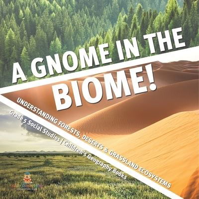 A Gnome in the Biome!: Understanding Forests, Deserts & Grassland Ecosystems Grade 5 Social Studies Children's Geography Books - Baby Professor - Libros - Baby Professor - 9781541981805 - 12 de enero de 2022