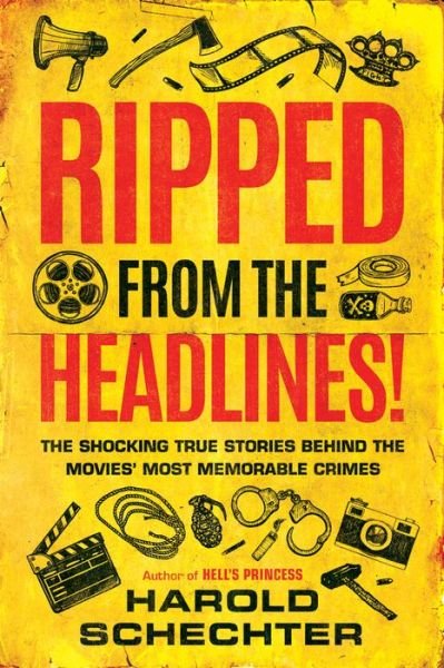 Cover for Harold Schechter · Ripped from the Headlines!: The Shocking True Stories Behind the Movies’ Most Memorable Crimes (Hardcover Book) (2020)
