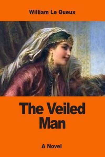 The Veiled Man - William Le Queux - Books - Createspace Independent Publishing Platf - 9781542827805 - January 30, 2017