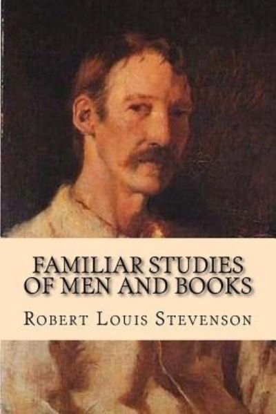 Familiar studies of Men and Books - Robert Louis Stevenson - Bøker - Createspace Independent Publishing Platf - 9781542898805 - 2. februar 2017