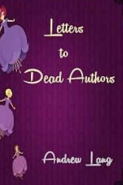 Letters to Dead Authors - Andrew Lang - Books - Createspace Independent Publishing Platf - 9781543002805 - February 19, 2017