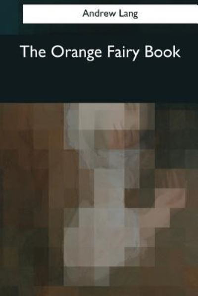 The Orange Fairy Book - Andrew Lang - Books - Createspace Independent Publishing Platf - 9781545066805 - April 3, 2017