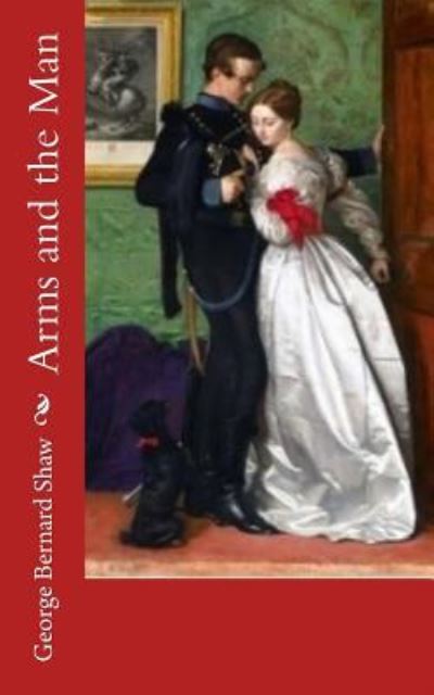 Arms and the Man - George Bernard Shaw - Books - Createspace Independent Publishing Platf - 9781545206805 - April 7, 2017