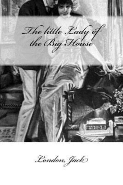 The little Lady of the Big House - Jack London - Livros - Createspace Independent Publishing Platf - 9781546494805 - 5 de maio de 2017