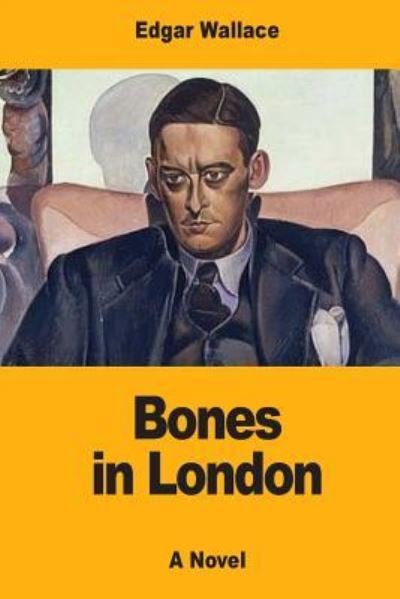 Bones in London - Edgar Wallace - Boeken - Createspace Independent Publishing Platf - 9781546535805 - 7 mei 2017