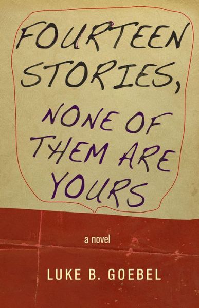 Cover for Luke B. Goebel · Fourteen Stories, None of Them Are Yours: A Novel - Fiction Collective Two (Paperback Book) (2014)