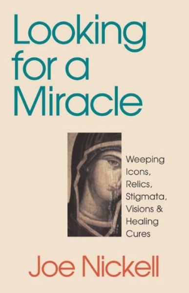 Cover for Joe Nickell · Looking for a Miracle: Weeping Icons, Relics, Stigmata, Visions &amp; Healing Cures (Paperback Book) (1999)