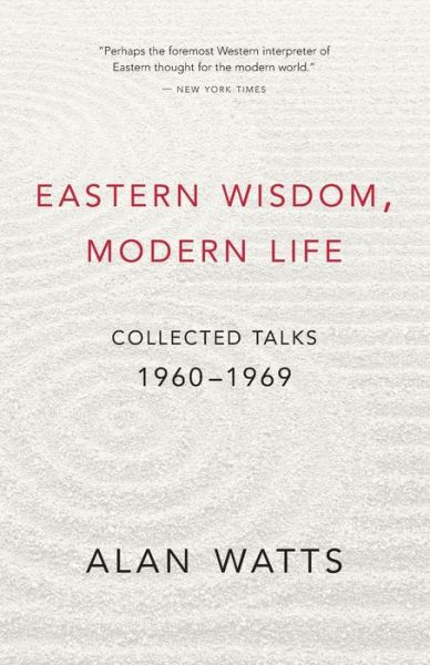 Eastern Wisdom, Modern Life: Collected Talks: 1960-1969 - Alan W. Watts - Boeken - New World Library - 9781577311805 - 18 augustus 2006