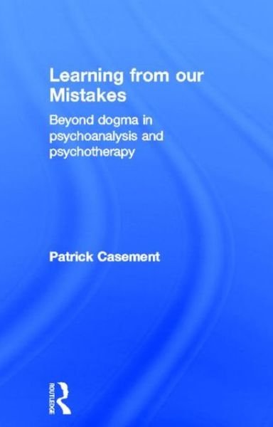 Cover for Patrick Casement · Learning from our Mistakes: Beyond Dogma in Psychoanalysis and Psychotherapy (Hardcover Book) (2002)