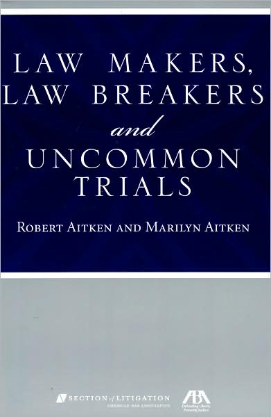 Law Makers, Law Breakers and Uncommon Trials - Robert Aitken - Books - American Bar Association - 9781590318805 - November 30, 2007