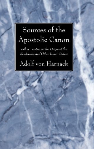 Sources of the Apostolic Canon: with a Treatise on the Origin of the Readership and Other Lower Orders - Adolf Von Harnack - Books - Wipf & Stock Pub - 9781606082805 - December 3, 2008