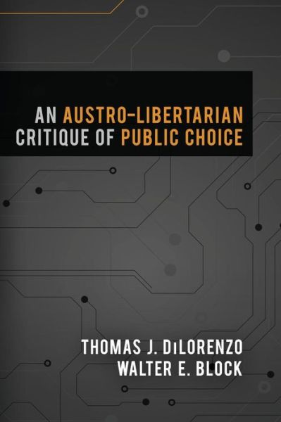 An Austro-Libertarian Critique of Public Choice - Walter E Block - Books - Ludwig Von Mises Institute - 9781610166805 - December 8, 2017