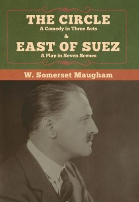 Cover for W Somerset Maugham · The Circle: A Comedy in Three Acts &amp; East of Suez: A Play in Seven Scenes (Gebundenes Buch) (2020)