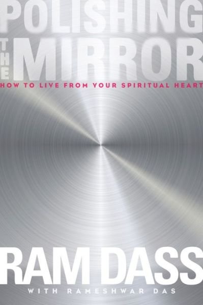 Cover for Ram Dass · Polishing the Mirror: How to Live from Your Spiritual Heart (Taschenbuch) [Unabridged edition] (2014)