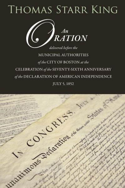 Cover for Thomas Starr King · An Oration Delivered Before the Municipal Authorities of the City of Boston: at the Celebration of the 76th Anniversary of the Declaration of Independence (Taschenbuch) (2014)