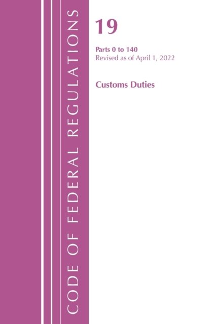 Cover for Office Of The Federal Register (U.S.) · Code of Federal Regulations, Title 19 Customs Duties 0-140, 2022 - Code of Federal Regulations, Title 19 Customs Duties (Paperback Book) (2023)