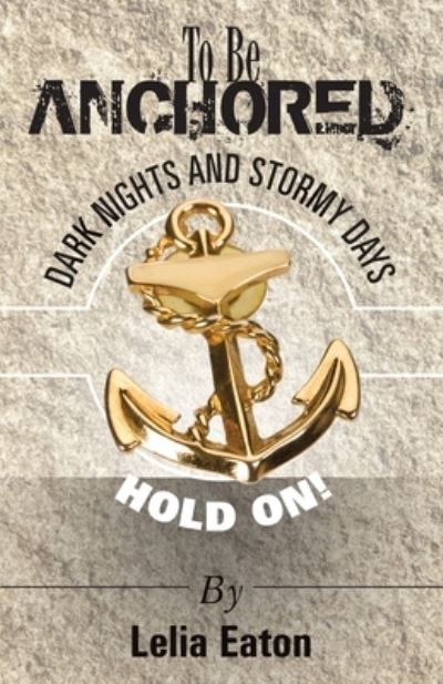 Cover for Lelia Eaton · To Be Anchored; Dark Nights and Stormy Days. Hold On! (Paperback Book) (2021)