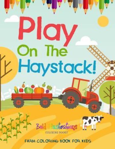 Cover for Bold Illustrations · Play On The Haystack! Farm Coloring Book For Kids (Paperback Book) (2018)