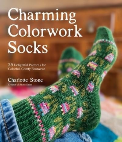 Cover for Charlotte Stone · Charming Colorwork Socks: 25 Delightful Knitting Patterns for Colorful, Comfy Footwear (Paperback Bog) (2022)