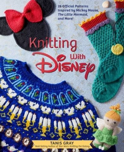 Cover for Tanis Gray · Knitting with Disney: 28 Official Patterns Inspired by Mickey Mouse, The Little Mermaid, and More! (Disney Craft Books, Knitting Books, Books for Disney Fans) - Disney (Innbunden bok) (2021)