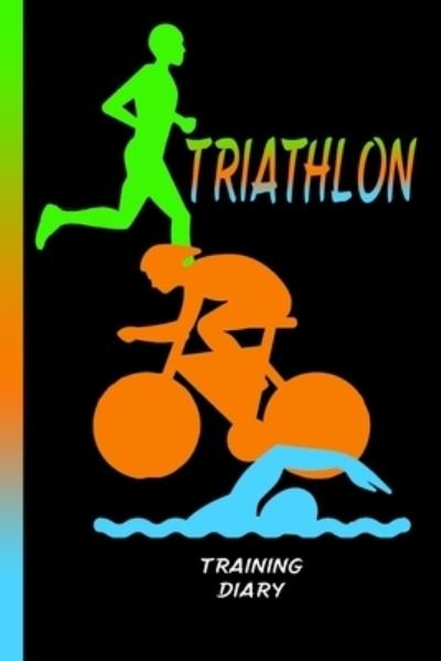 Cover for Gdimdio Art · Triathlon Training Diary : Swimming, cycling and running. Training is everything. Perfect record book for your progress. (Paperback Book) (2019)