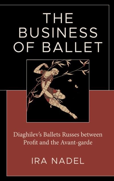 The Business of Ballet: Diaghilev’s Ballets Russes between Profit and the Avant-garde - Ira Nadel - Livres - Lexington Books - 9781666945805 - 15 février 2024