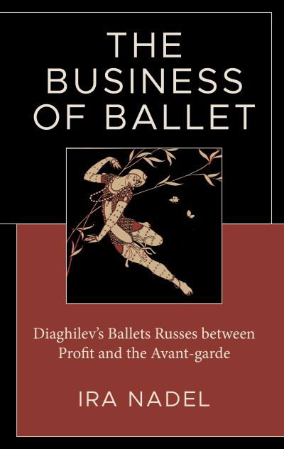 Cover for Ira Nadel · The Business of Ballet: Diaghilev’s Ballets Russes between Profit and the Avant-garde (Hardcover bog) (2024)