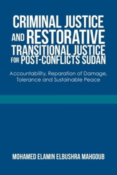 Cover for Mohamed Elamin Elbushra Mahgoub · Criminal Justice and Restorative Transitional Justice for Post-Conflicts Sudan (Book) (2022)