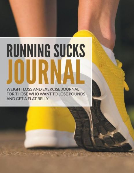 Cover for Dale Blake · Running Sucks Journal: Weight Loss and Exercise Journal for Those Who Want to Lose Pounds and Get a Flat Belly (Paperback Book) (2015)