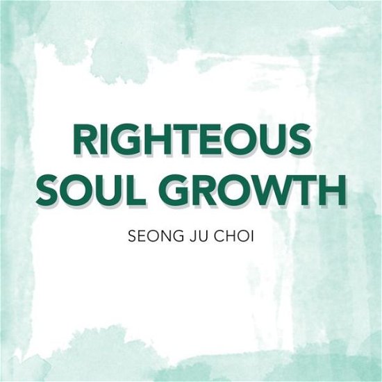 Cover for Seung Ju Choi · Righteous Soul Growth (Taschenbuch) (2019)