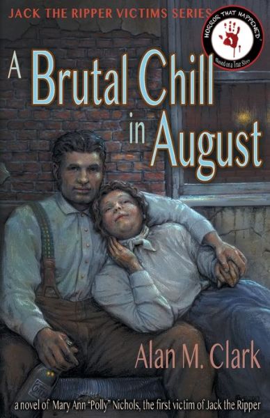 A Brutal Chill in August: A Novel of Polly Nichols, the First Victim of Jack the Ripper - Jack the Ripper Victims - Alan M Clark - Books - IFD Publishing - 9781734297805 - 2020